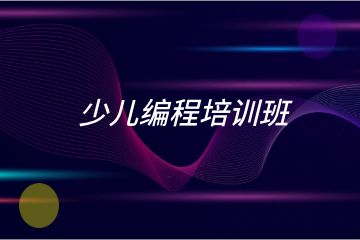 少兒編程培訓(xùn)班哪家好？求推薦！