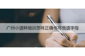 廣州小語(yǔ)種培訓(xùn)怎樣正確書(shū)寫(xiě)俄語(yǔ)字母