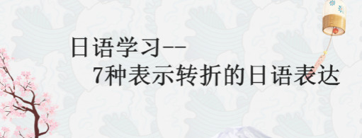 日語中常見的表示轉折的語法學習