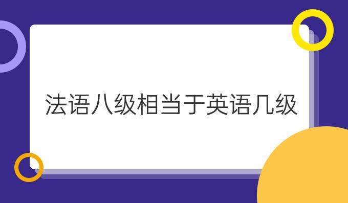 法語(yǔ)八級(jí)考試相當(dāng)于英語(yǔ)幾級(jí)？