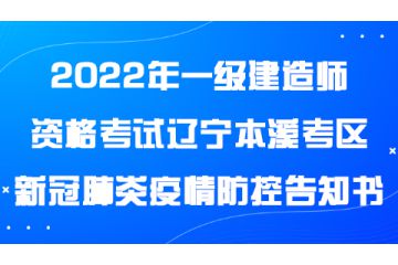 2022年一級(jí)建造師資格考試遼寧本溪考區(qū)新冠肺炎疫情防控告知書(shū)