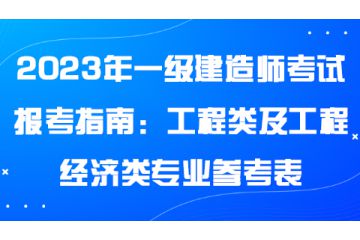 2023年一級(jí)建造師考試報(bào)考指南：工程類及工程經(jīng)濟(jì)類專業(yè)參考表