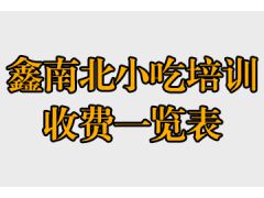 鑫南北具體培訓價格表(鑫南北小吃培訓收費一覽表)