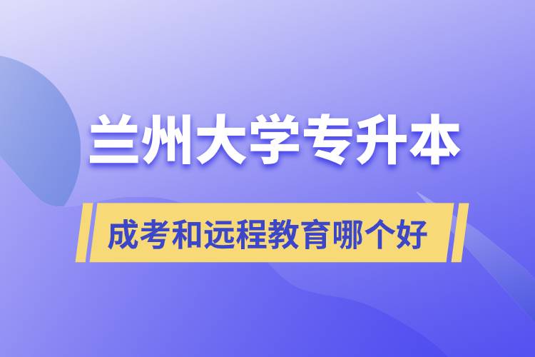 蘭州大學(xué)專升本成考和遠(yuǎn)程教育哪個(gè)好