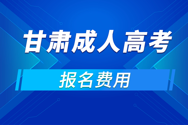 2021年甘肅成人高考報(bào)名費(fèi)用