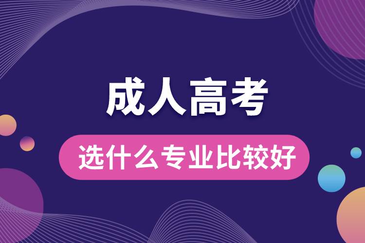 成人高考選什么專(zhuān)業(yè)比較好