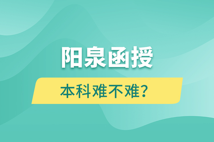 陽(yáng)泉函授本科難不難？