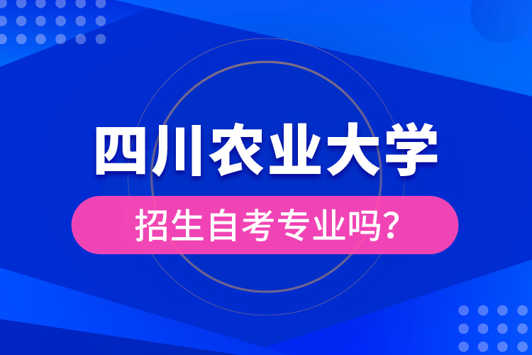 四川農(nóng)業(yè)大學(xué)招生自考專業(yè)嗎？