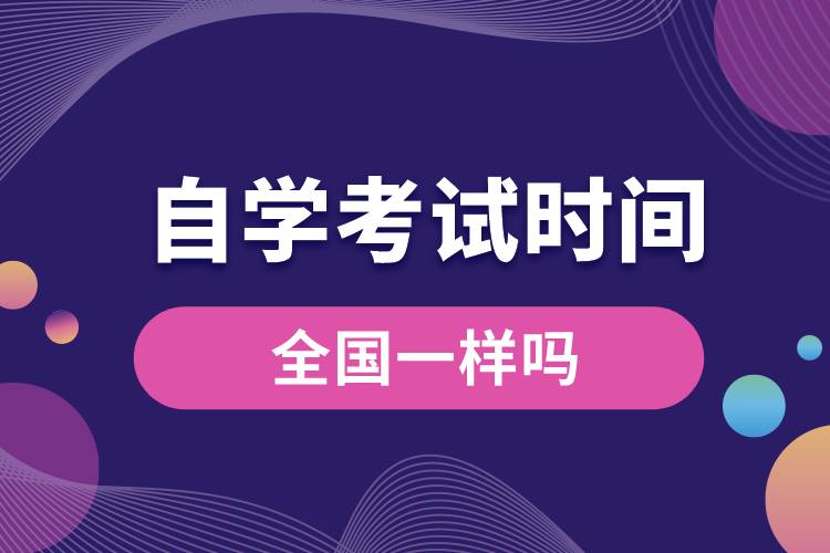 自學(xué)考試時(shí)間全國(guó)一樣嗎