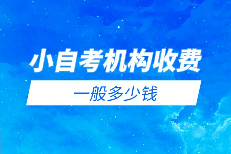 小自考機構收費一般多少錢