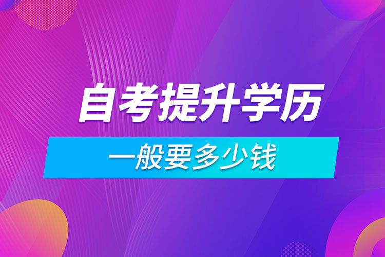 自考提升學(xué)歷一般要多少錢