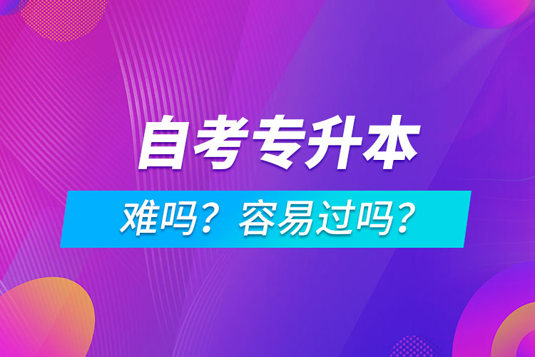 自考專升本難嗎？容易過嗎？