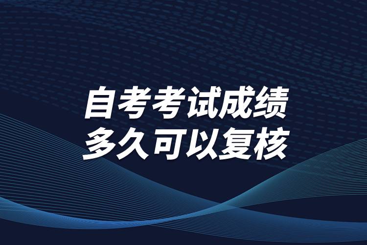 自考考試成績多久可以復核