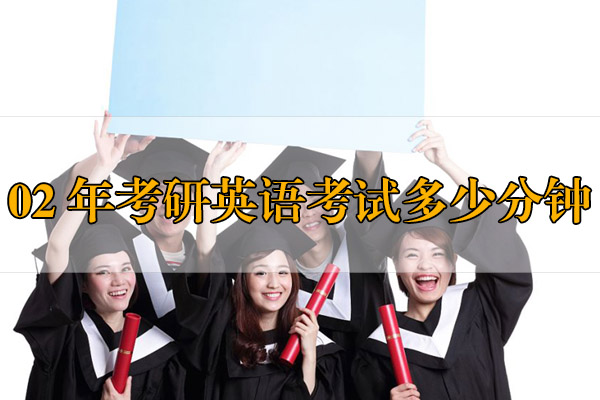 02年考研英語考試多少分鐘？